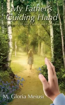 Mâna călăuzitoare a tatălui meu: O poveste adevărată despre harul și credincioșia lui Dumnezeu - My Father's Guiding Hand: A True Story of God's Grace and Faithfulness
