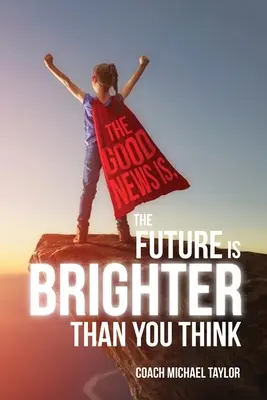 Vestea bună este că viitorul este mai luminos decât crezi - The Good News Is, The Future Is Brighter Than You Think