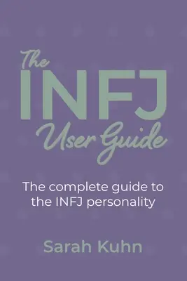 Ghidul utilizatorului INFJ: Ghidul complet al personalității INFJ. - The INFJ User Guide: The complete guide to the INFJ personality.