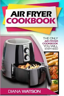 Carte de bucate Air Fryer pentru începători: Singura carte de bucate Air Fryer de care veți avea nevoie vreodată - Air Fryer Cookbook For Beginners: The Only Air Fryer Cookbook You Will Ever Need