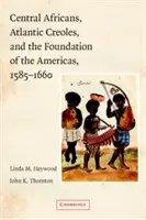 Africanii din Africa Centrală, creolii din Atlantic și întemeierea Americilor, 1585-1660 - Central Africans, Atlantic Creoles, and the Foundation of the Americas, 1585-1660