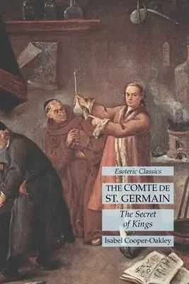 The Comte de St. Germain: The Secret of Kings (Secretul regilor): Clasici ezoterici - The Comte de St. Germain: The Secret of Kings: Esoteric Classics