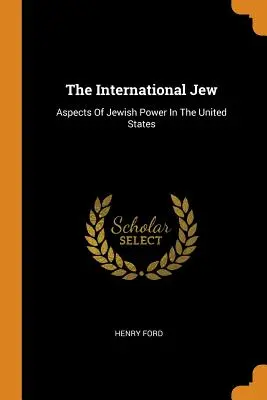 Evreul internațional: Aspecte ale puterii evreiești în Statele Unite - The International Jew: Aspects of Jewish Power in the United States