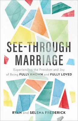 Căsătoria See-Through: Experimentarea libertății și bucuriei de a fi pe deplin cunoscut și pe deplin iubit - See-Through Marriage: Experiencing the Freedom and Joy of Being Fully Known and Fully Loved