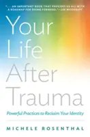 Viața ta după traumă: Practici puternice pentru a-ți recăpăta identitatea - Your Life After Trauma: Powerful Practices to Reclaim Your Identity