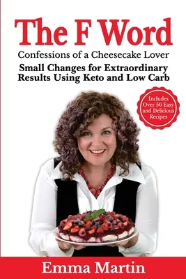 Cuvântul F: Schimbări mici pentru rezultate extraordinare folosind Keto și Low Carb - The F Word: Small Changes for Extraordinary Results Using Keto and Low Carb
