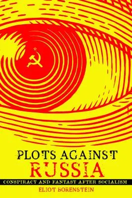 Comploturi împotriva Rusiei: Conspirație și fantezie după socialism - Plots Against Russia: Conspiracy and Fantasy After Socialism
