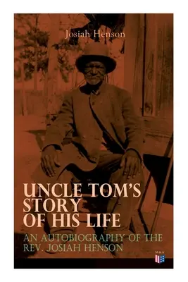 Uncle Tom's Story of His Life: Autobiografia reverendului Josiah Henson: Adevărata poveste de viață din spatele Cabanei unchiului Tom - Uncle Tom's Story of His Life: An Autobiography of the Rev. Josiah Henson: The True Life Story Behind Uncle Tom's Cabin
