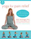 Yoga pentru ameliorarea durerii: Practici simple pentru a-ți calma mintea și a-ți vindeca durerea cronică - Yoga for Pain Relief: Simple Practices to Calm Your Mind and Heal Your Chronic Pain