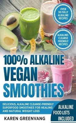 100% Alkaline Vegan Smoothies: Smoothie-uri delicioase cu superalimente, prietenoase cu curățarea alcalină, pentru vindecare și pierdere în greutate naturală - 100% Alkaline Vegan Smoothies: Delicious, Alkaline Cleanse-Friendly Superfood Smoothies for Healing and Natural Weight Loss