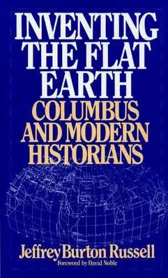 Inventarea Pământului plat: Columb și istoricii moderni - Inventing the Flat Earth: Columbus and Modern Historians