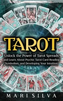 Tarot: Deblocați puterea întinderilor de tarot și învățați despre citirea psihică a cărților de tarot, simbolism și dezvoltarea intuiției - Tarot: Unlock the Power of Tarot Spreads and Learn About Psychic Tarot Card Reading, Symbolism, and Developing Your Intuition