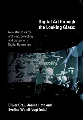 Digital Art through the Looking Glass: New strategies for archiving, collecting and preserving in digital humanities (Grau (Hg ). Oliver)