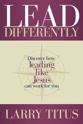 Condu diferit: Descoperă cum să conduci ca Isus poate funcționa pentru tine - Lead Differently: Discover How Leading Like Jesus Can Work for You