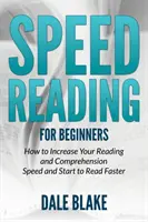 Lectura rapidă pentru începători: Cum să vă măriți viteza de citire și înțelegere și să începeți să citiți mai repede - Speed Reading For Beginners: How to Increase Your Reading and Comprehension Speed and Start to Read Faster