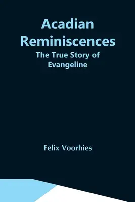 Acadian Reminiscences: Povestea adevărată a lui Evangeline - Acadian Reminiscences: The True Story Of Evangeline