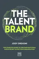Marca talentelor: Ghidul complet pentru crearea unei implicări emoționale a angajaților în organizația dumneavoastră - The Talent Brand: The Complete Guide to Creating Emotional Employee Buy-In for Your Organization
