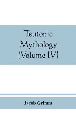 Mitologia teutonă (volumul IV) - Teutonic mythology (Volume IV)