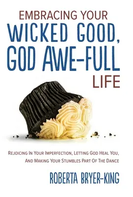 Embracing Your Wicked Good, God Awe-Full Life (Îmbrățișându-ți viața bună și plină de Dumnezeu): Bucurându-te de imperfecțiunea ta, lăsându-l pe Dumnezeu să te vindece și făcând din poticnelile tale parte a dansului - Embracing Your Wicked Good, God Awe-Full Life: Rejoicing in Your Imperfection, Letting God Heal You, and Making Your Stumbles Part of the Dance