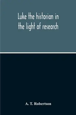 Istoricul Luca în lumina cercetării - Luke The Historian In The Light Of Research
