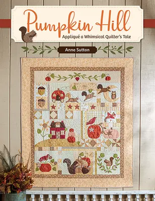 Dealul dovleacului: Appliqu a Whimsical Quilter's Tale - Pumpkin Hill: Appliqu a Whimsical Quilter's Tale
