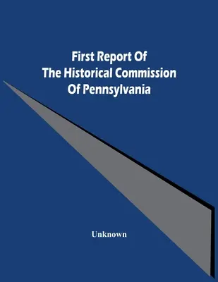 Primul raport al Comisiei istorice din Pennsylvania - First Report Of The Historical Commission Of Pennsylvania