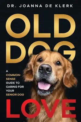 Dragostea câinilor bătrâni: Un ghid de bun-simț pentru îngrijirea câinelui dumneavoastră senior - Old Dog Love: A Common-Sense Guide to Caring for Your Senior Dog