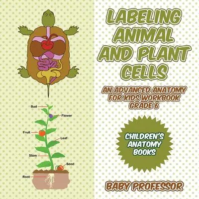 Labeling Animal and Plant Cells - An Advanced Anatomy for Kids Workbook Grade 6 - Cărți de anatomie pentru copii - Labeling Animal and Plant Cells - An Advanced Anatomy for Kids Workbook Grade 6 - Children's Anatomy Books