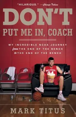 Don't Put Me In, Coach: Incredibila mea călătorie în NCAA de la capătul băncii la capătul băncii - Don't Put Me In, Coach: My Incredible NCAA Journey from the End of the Bench to the End of the Bench