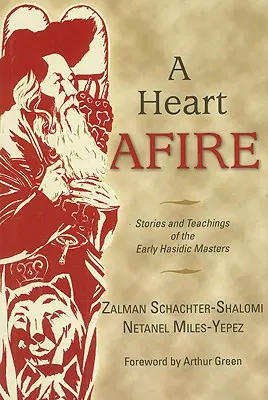 O inimă în flăcări: Povești și învățături ale primilor maeștri hasidici - A Heart Afire: Stories and Teachings of the Early Hasidic Masters