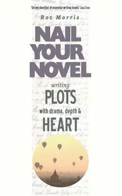 Scrierea de intrigi cu dramatism, profunzime și inimă: Prindeți-vă romanul - Writing Plots With Drama, Depth & Heart: Nail Your Novel