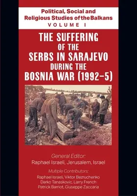 Studii politice, sociale și religioase din Balcani - Volumul I - Suferința sârbilor din Sarajevo în timpul războiului din Bosnia - Political, Social and Religious Studies of the Balkans - Volume I - The Suffering of the Serbs in Sarajevo during the Bosnia War