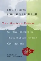Visul mexican: Sau, gândirea întreruptă a civilizațiilor amerindiene - The Mexican Dream: Or, the Interrupted Thought of Amerindian Civilizations