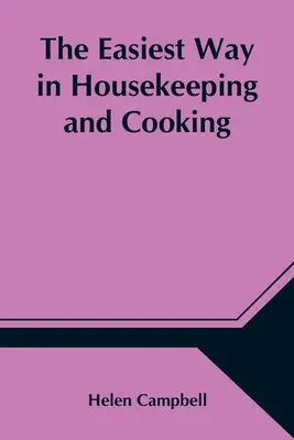 Cea mai ușoară cale în gospodărie și gătit; Adaptată pentru uz casnic sau studiu în clase - The Easiest Way in Housekeeping and Cooking; Adapted to Domestic Use or Study in Classes