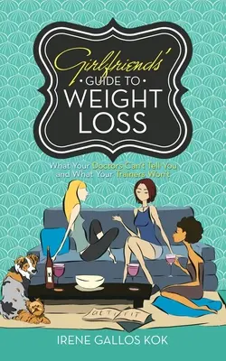 Ghidul prietenelor pentru pierderea în greutate: Ce nu vă pot spune medicii și ce nu vă vor spune antrenorii - Girlfriends' Guide to Weight Loss: What Your Doctors Can't Tell You and What Your Trainers Won't