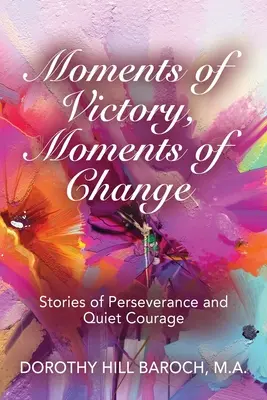 Momente de victorie, momente de schimbare: Povești de perseverență și curaj liniștit - Moments of Victory, Moments of Change: Stories of Perseverance and Quiet Courage