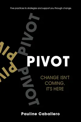 Pivot: Cinci practici pentru a vă strategiza și a vă sprijini în schimbare - Pivot: Five Practices to Strategize and Support You Through Change