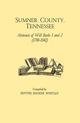 Comitatul Sumner, Tennessee: Rezumate ale cărților testamentare 1 și 2 (1788-1842) - Sumner County, Tennessee: Abstracts of Will Books 1 and 2 (1788-1842)