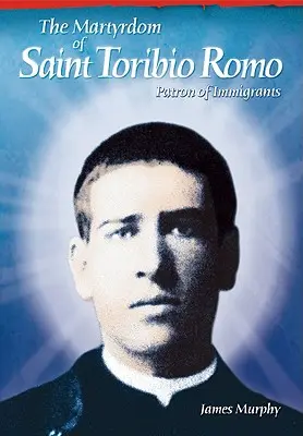 Martiriul Sfântului Toribio Romo: Patron al imigranților - The Martyrdom of Saint Toribio Romo: Patron of Immigrants
