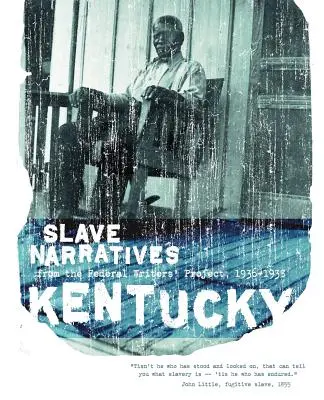 Kentucky Slave Narratives: Narațiuni despre sclavi din cadrul Proiectului federal al scriitorilor 1936-1938 - Kentucky Slave Narratives: Slave Narratives from the Federal Writers' Project 1936-1938