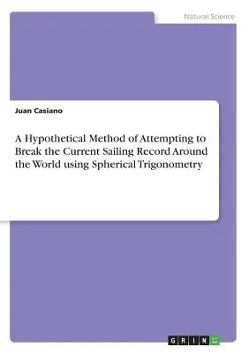 O metodă ipotetică de a încerca să doboare actualul record de navigație în jurul lumii folosind trigonometria sferică - A Hypothetical Method of Attempting to Break the Current Sailing Record Around the World using Spherical Trigonometry