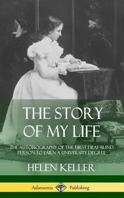 Povestea vieții mele: Autobiografia primei persoane surdo-orb care a obținut o diplomă universitară (Hardcover) - The Story of My Life: The Autobiography of the First Deaf-Blind Person to Earn a University Degree (Hardcover)