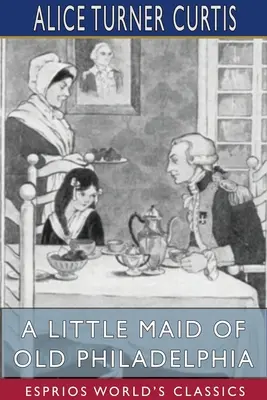 O fetiță din vechiul Philadelphia (Esprios Classics) - A Little Maid of Old Philadelphia (Esprios Classics)