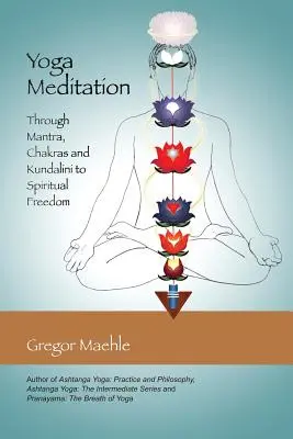 Meditația Yoga: Prin mantră, chakre și Kundalini către libertatea spirituală - Yoga Meditation: Through Mantra, Chakras and Kundalini to Spiritual Freedom