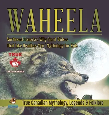Waheela - Lupii uriași vicleni din nord-vestul Canadei care seamănă cu oamenii fără cap - Mitologie pentru copii - Adevărata mitologie, legende și folclor canadian - Waheela - Northwest Canada's Wily Giant Wolves That Like Headless Men - Mythology for Kids - True Canadian Mythology, Legends & Folklore