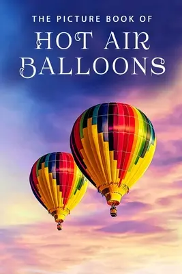 Cartea ilustrată a baloanelor cu aer cald: O carte cadou pentru bolnavii de Alzheimer și persoanele în vârstă cu demență - The Picture Book of Hot Air Balloons: A Gift Book for Alzheimer's Patients and Seniors with Dementia