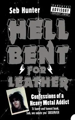 Hell Bent for Leather: Confesiunile unui dependent de heavy metal - Hell Bent for Leather: Confessions of a Heavy Metal Addict