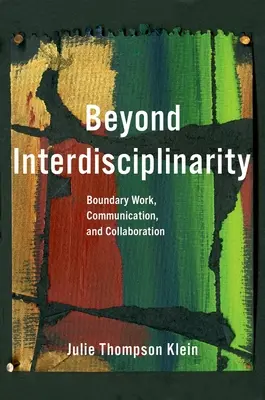 Dincolo de interdisciplinaritate: Lucrul de graniță, comunicare și colaborare - Beyond Interdisciplinarity: Boundary Work, Communication, and Collaboration