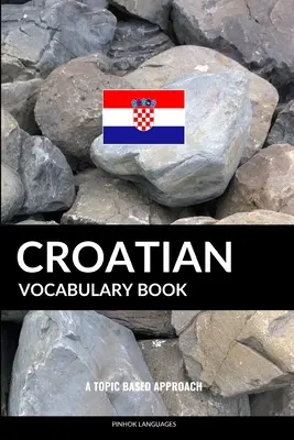 Carte de vocabular croat: A Topic Based Approach - Croatian Vocabulary Book: A Topic Based Approach