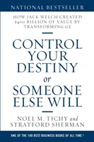Controlează-ți destinul sau altcineva o va face: Cum a creat Jack Welch o valoare de 400 de miliarde de dolari prin transformarea GE - Control Your Destiny or Someone Else Will: How Jack Welch Created $400 Billion of Value by Transforming GE